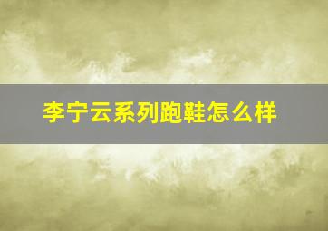 李宁云系列跑鞋怎么样