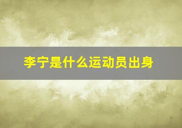 李宁是什么运动员出身