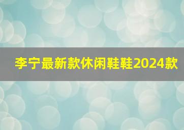 李宁最新款休闲鞋鞋2024款