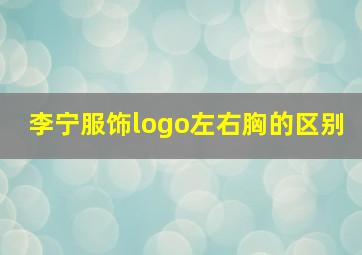 李宁服饰logo左右胸的区别