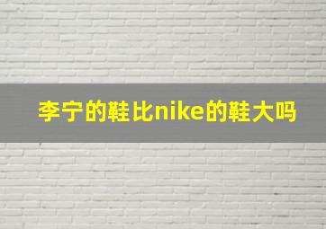 李宁的鞋比nike的鞋大吗