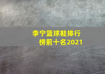 李宁篮球鞋排行榜前十名2021