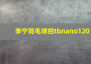 李宁羽毛球拍tbnano120