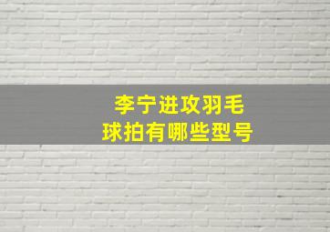 李宁进攻羽毛球拍有哪些型号