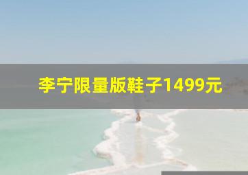 李宁限量版鞋子1499元