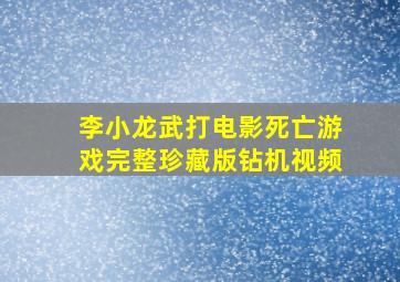 李小龙武打电影死亡游戏完整珍藏版钻机视频