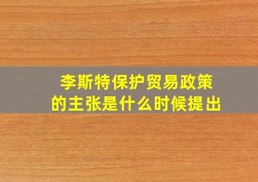 李斯特保护贸易政策的主张是什么时候提出