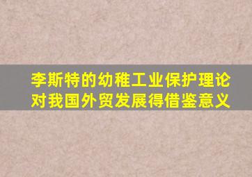 李斯特的幼稚工业保护理论对我国外贸发展得借鉴意义