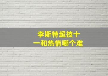 李斯特超技十一和热情哪个难