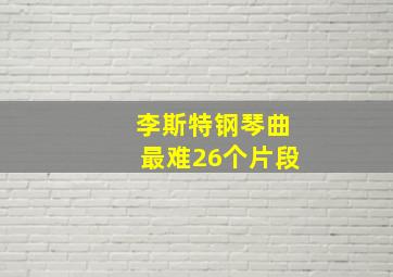 李斯特钢琴曲最难26个片段