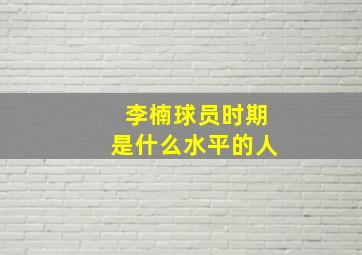 李楠球员时期是什么水平的人