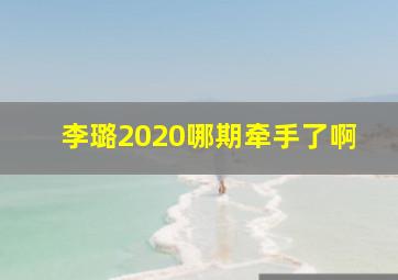 李璐2020哪期牵手了啊