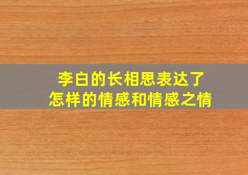 李白的长相思表达了怎样的情感和情感之情