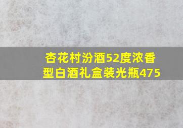 杏花村汾酒52度浓香型白酒礼盒装光瓶475