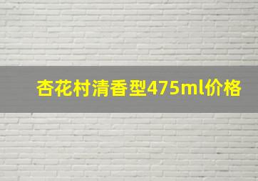 杏花村清香型475ml价格