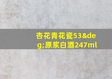 杏花青花瓷53°原浆白酒247ml