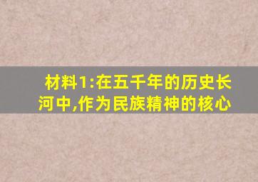 材料1:在五千年的历史长河中,作为民族精神的核心