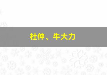 杜仲、牛大力