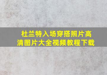 杜兰特入场穿搭照片高清图片大全视频教程下载