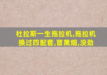 杜拉斯一生拖拉机,拖拉机换过四配套,冒黑烟,没劲