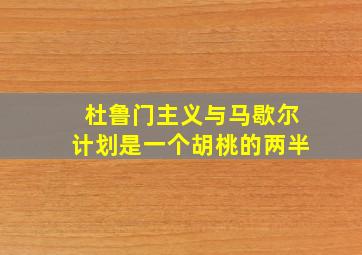 杜鲁门主义与马歇尔计划是一个胡桃的两半