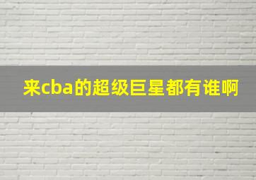 来cba的超级巨星都有谁啊