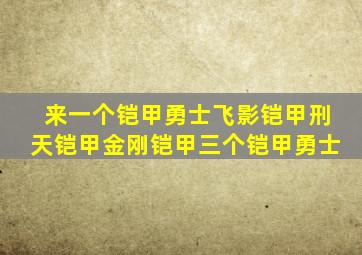 来一个铠甲勇士飞影铠甲刑天铠甲金刚铠甲三个铠甲勇士