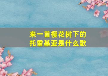 来一首樱花树下的托雷基亚是什么歌