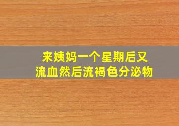 来姨妈一个星期后又流血然后流褐色分泌物