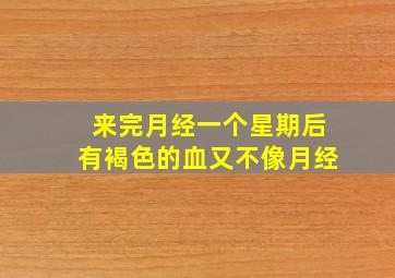 来完月经一个星期后有褐色的血又不像月经