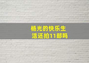 杨光的快乐生活还拍11部吗