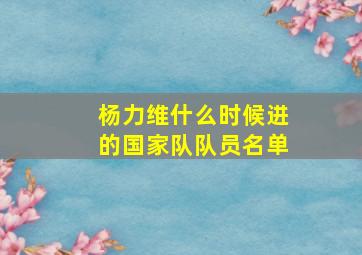 杨力维什么时候进的国家队队员名单