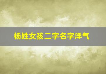 杨姓女孩二字名字洋气