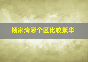 杨家湾哪个区比较繁华