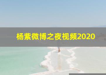 杨紫微博之夜视频2020