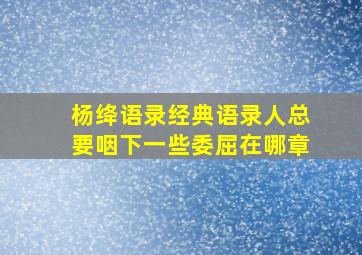 杨绛语录经典语录人总要咽下一些委屈在哪章