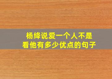 杨绛说爱一个人不是看他有多少优点的句子