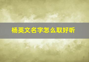 杨英文名字怎么取好听