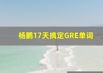 杨鹏17天搞定GRE单词