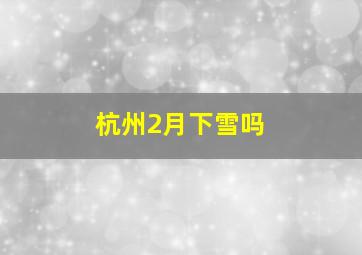 杭州2月下雪吗