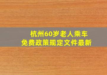 杭州60岁老人乘车免费政策规定文件最新