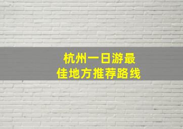 杭州一日游最佳地方推荐路线