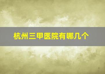 杭州三甲医院有哪几个