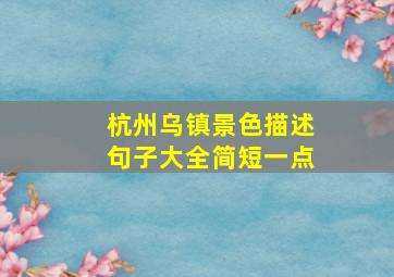 杭州乌镇景色描述句子大全简短一点