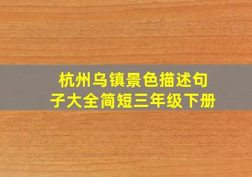 杭州乌镇景色描述句子大全简短三年级下册