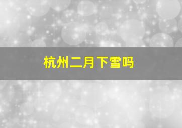 杭州二月下雪吗