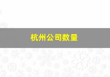 杭州公司数量