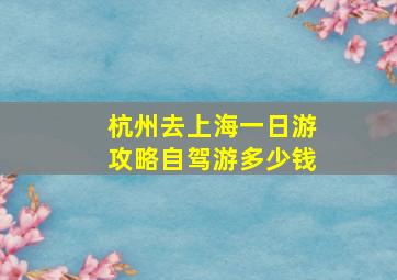 杭州去上海一日游攻略自驾游多少钱