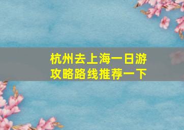 杭州去上海一日游攻略路线推荐一下