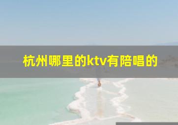 杭州哪里的ktv有陪唱的